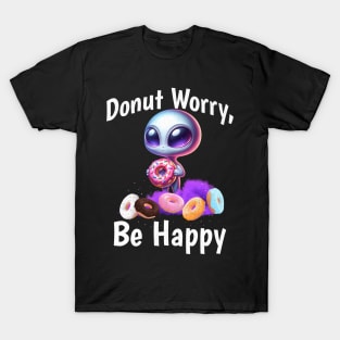 Donut Worry Be Happy Funny Alien with Donut T-Shirt